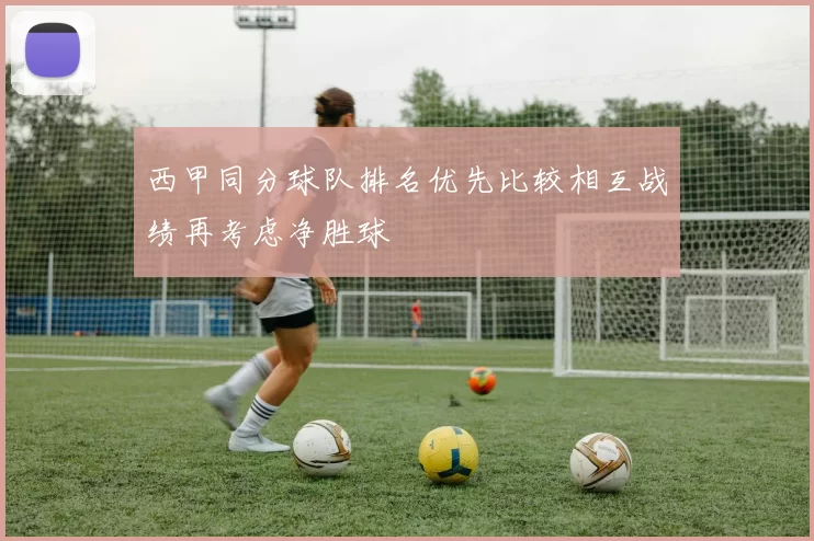 西甲同分球队排名优先比较相互战绩再考虑净胜球