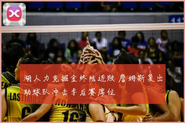 湖人力克掘金终结连败 詹姆斯复出助球队冲击季后赛席位